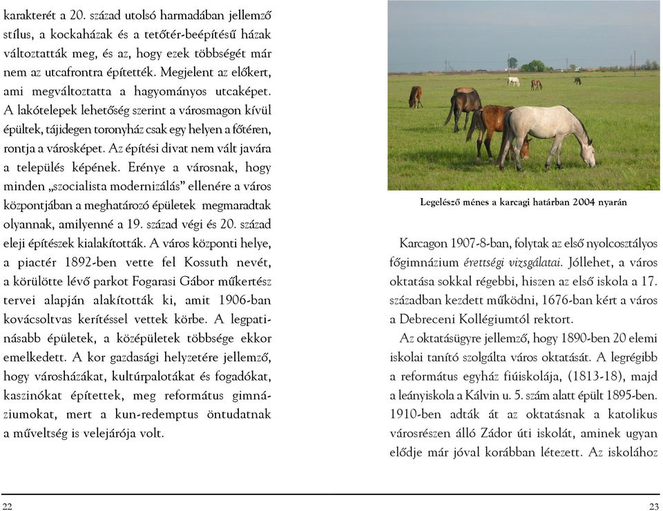 Az építési divat nem vált javára a település képének. Erénye a városnak, hogy minden szocialista modernizálás ellenére a város központjában a meghatározó épületek megmaradtak olyannak, amilyenné a 19.