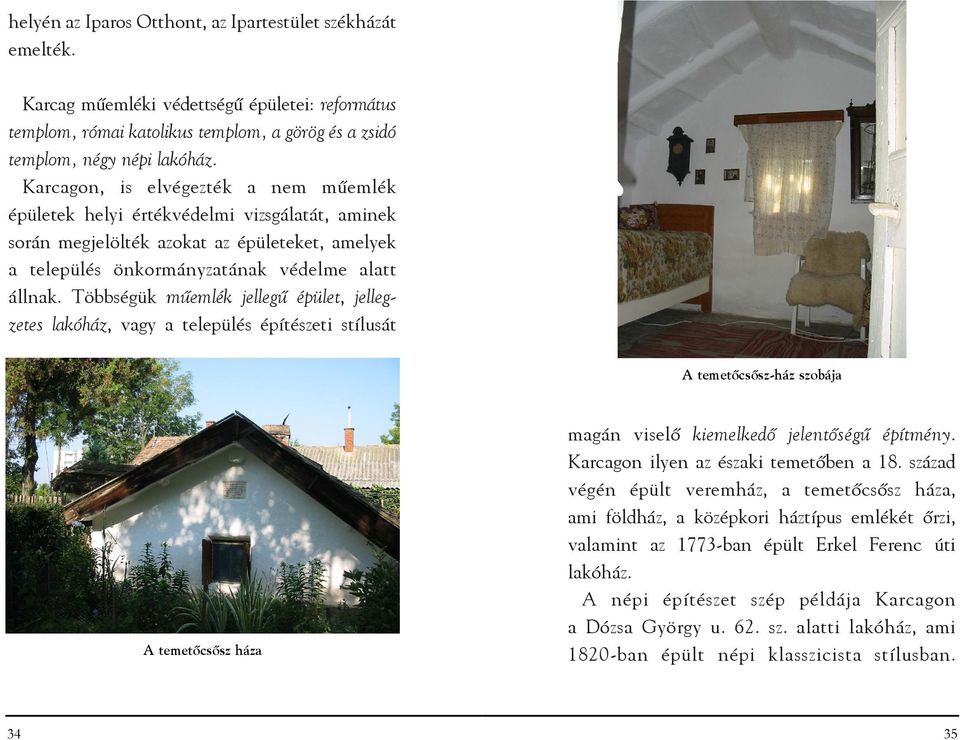 Többségük mûemlék jellegû épület, jellegzetes lakóház, vagy a település építészeti stílusát A temetõcsõsz-ház szobája A temetõcsõsz háza magán viselõ kiemelkedõ jelentõségû építmény.