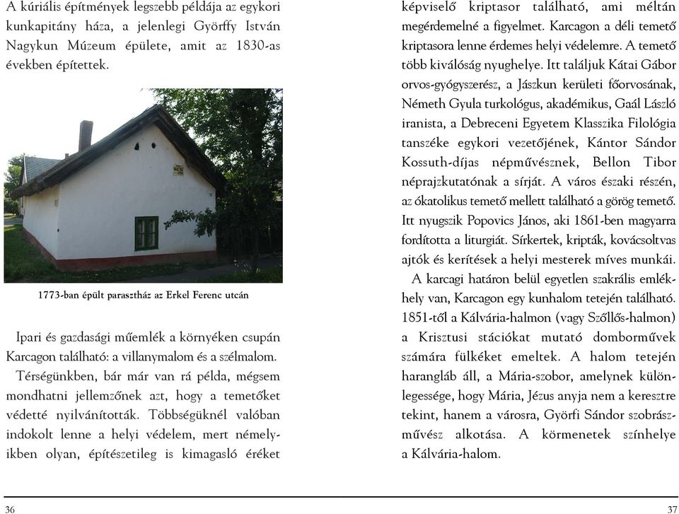 Térségünkben, bár már van rá példa, mégsem mondhatni jellemzõnek azt, hogy a temetõket védetté nyilvánították.