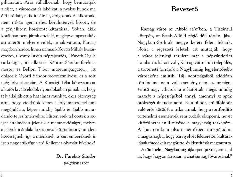 hordozott kitartással. Sokan, akik korábban nem jártak errefelé, meglepve tapasztalták azt az erõt, melyet e vidék, annak városai, Karcag magában hordoz.