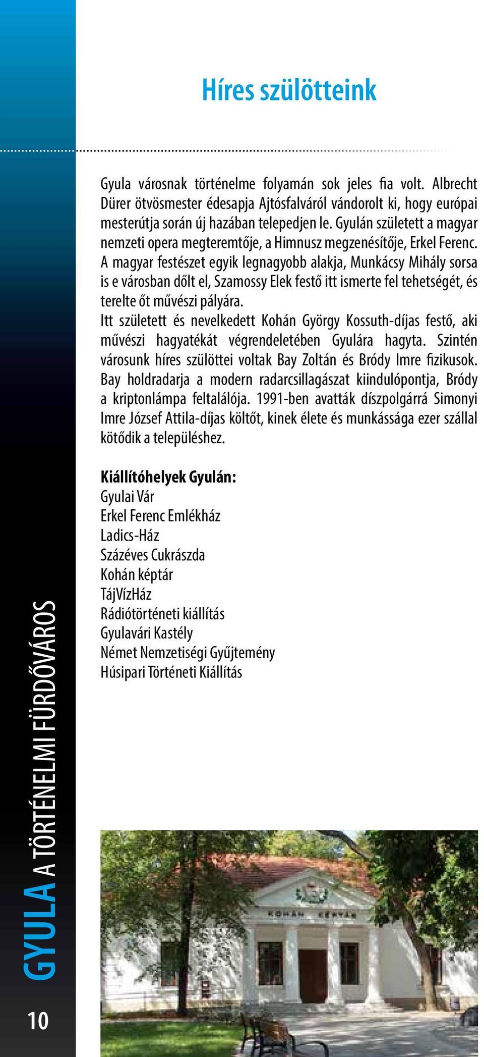 A magyar festészet egyik legnagyobb alakja, Munkácsy Mihály sorsa is e városban dőlt el, Szamossy Elek festő itt ismerte fel tehetségét, és terelte őt művészi pályára.