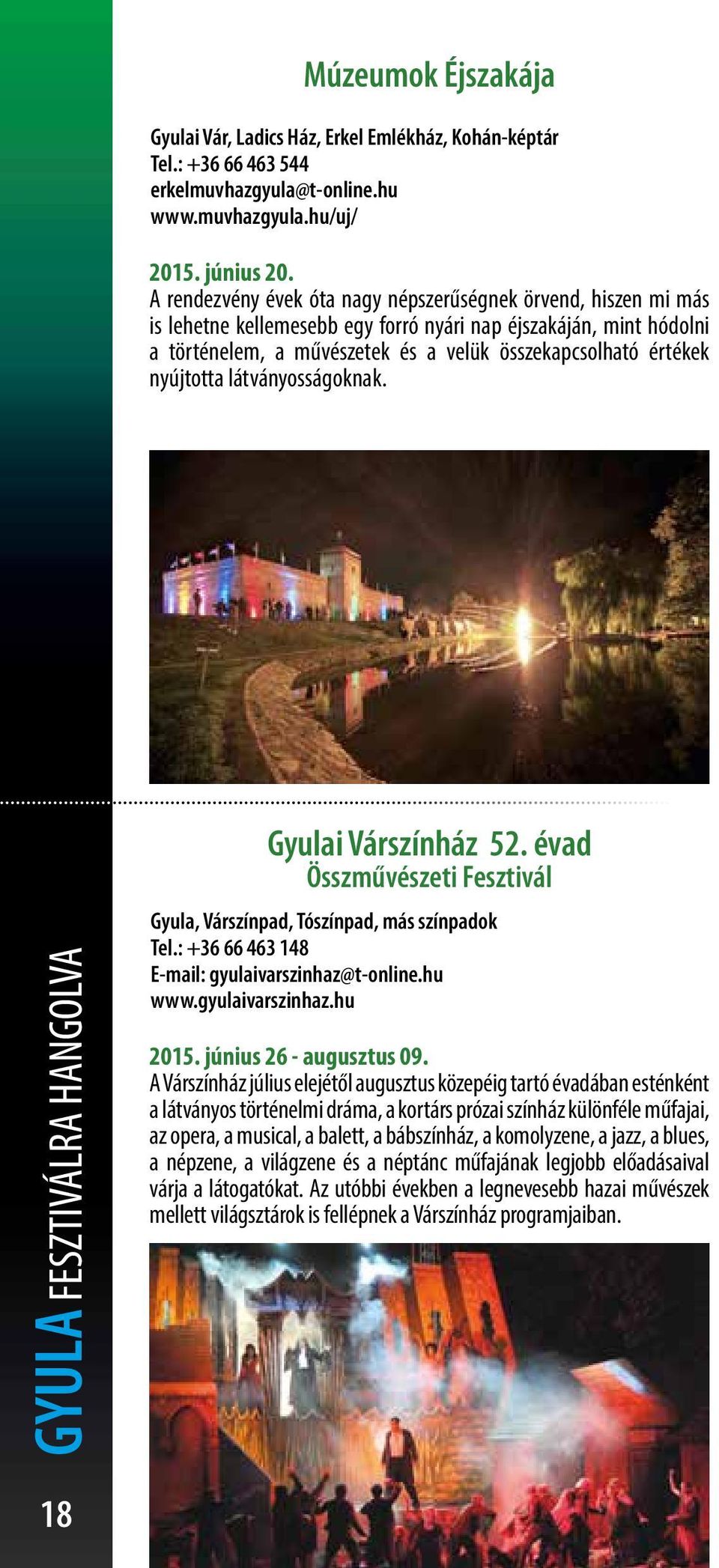 nyújtotta látványosságoknak. GYULA FESZTIVÁLRA HANGOLVA Gyulai Várszínház 52. évad Összművészeti Fesztivál Gyula, Várszínpad, Tószínpad, más színpadok Tel.