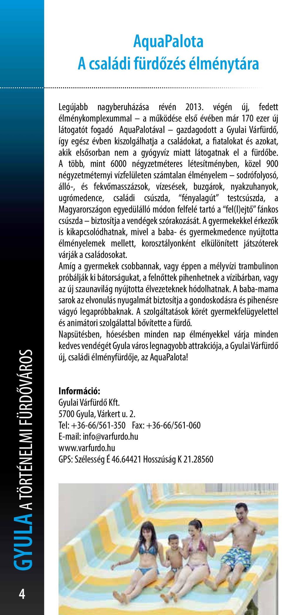 azokat, akik elsősorban nem a gyógyvíz miatt látogatnak el a fürdőbe.
