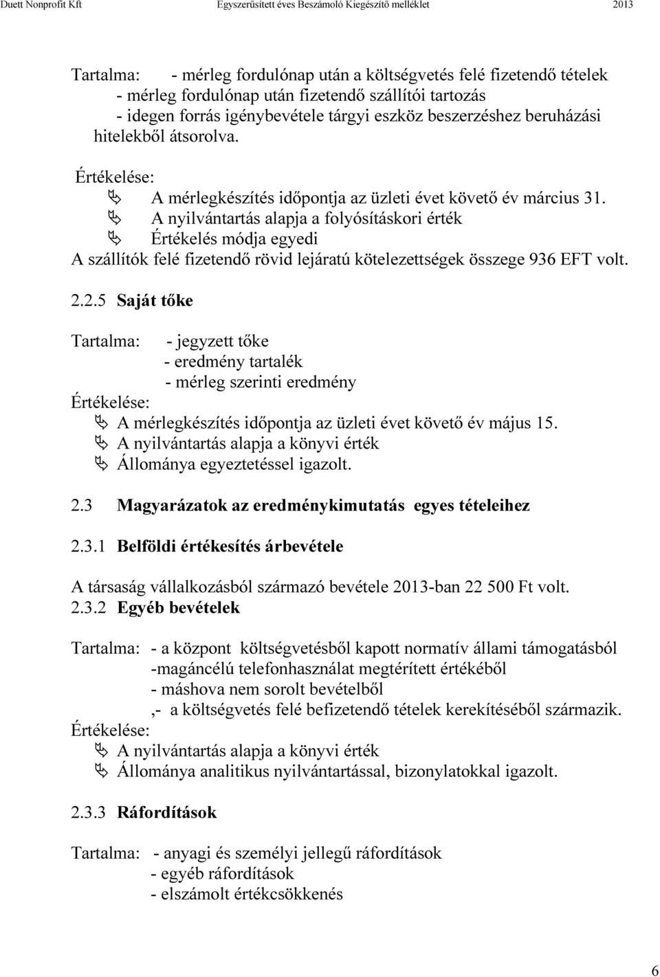 A nyilvántartás alapja a folyósításkori érték Értékelés módja egyedi A szállítók felé fizetendő rövid lejáratú kötelezettségek összege 936 EFT volt. 2.