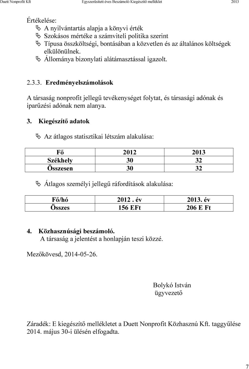 3. Eredményelszámolások A társaság nonprofit jellegű tevékenységet folytat, és társasági adónak és iparűzési adónak nem alanya. 3.