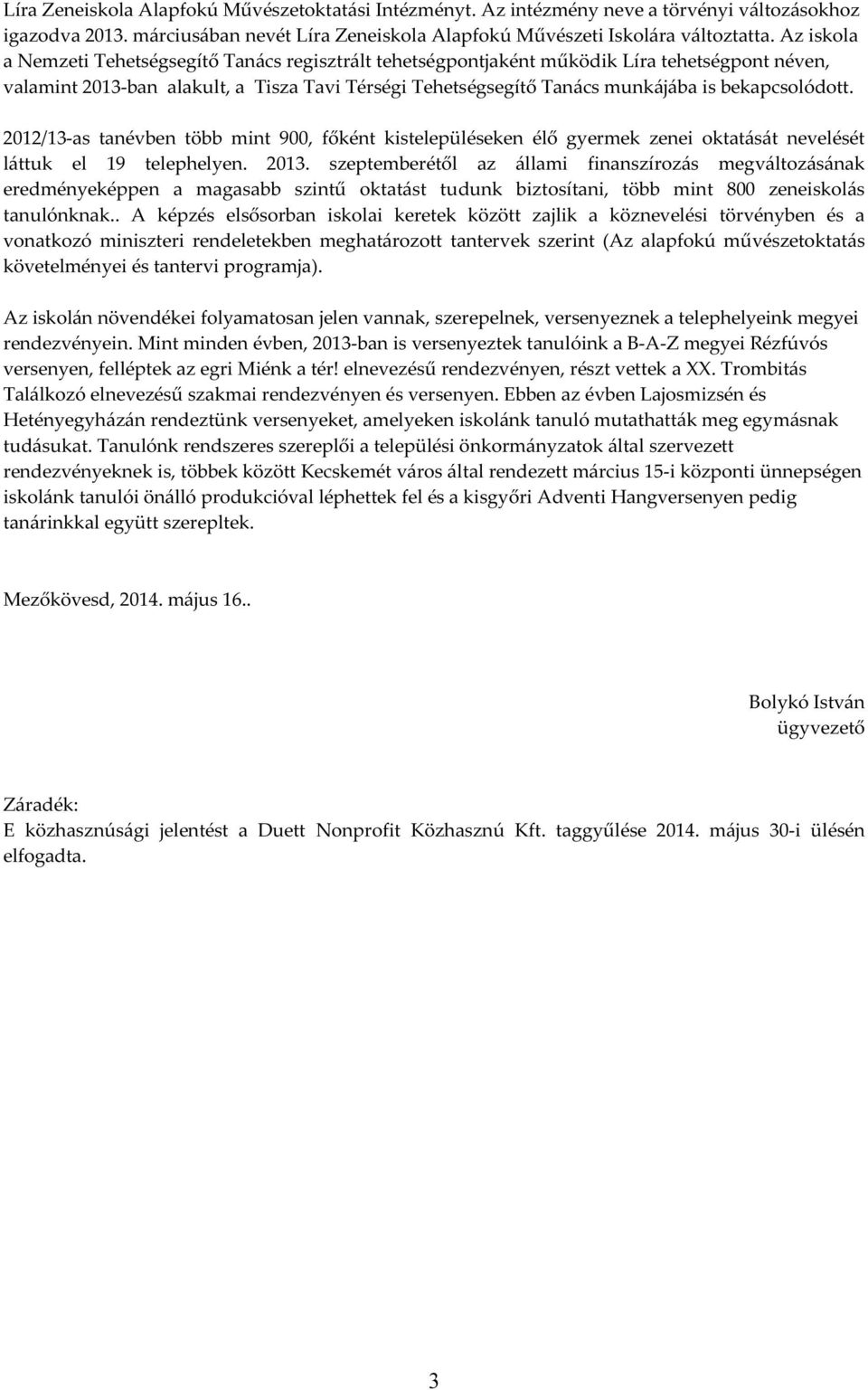 bekapcsolódott. 2012/13-as tanévben több mint 900, főként kistelepüléseken élő gyermek zenei oktatását nevelését láttuk el 19 telephelyen. 2013.