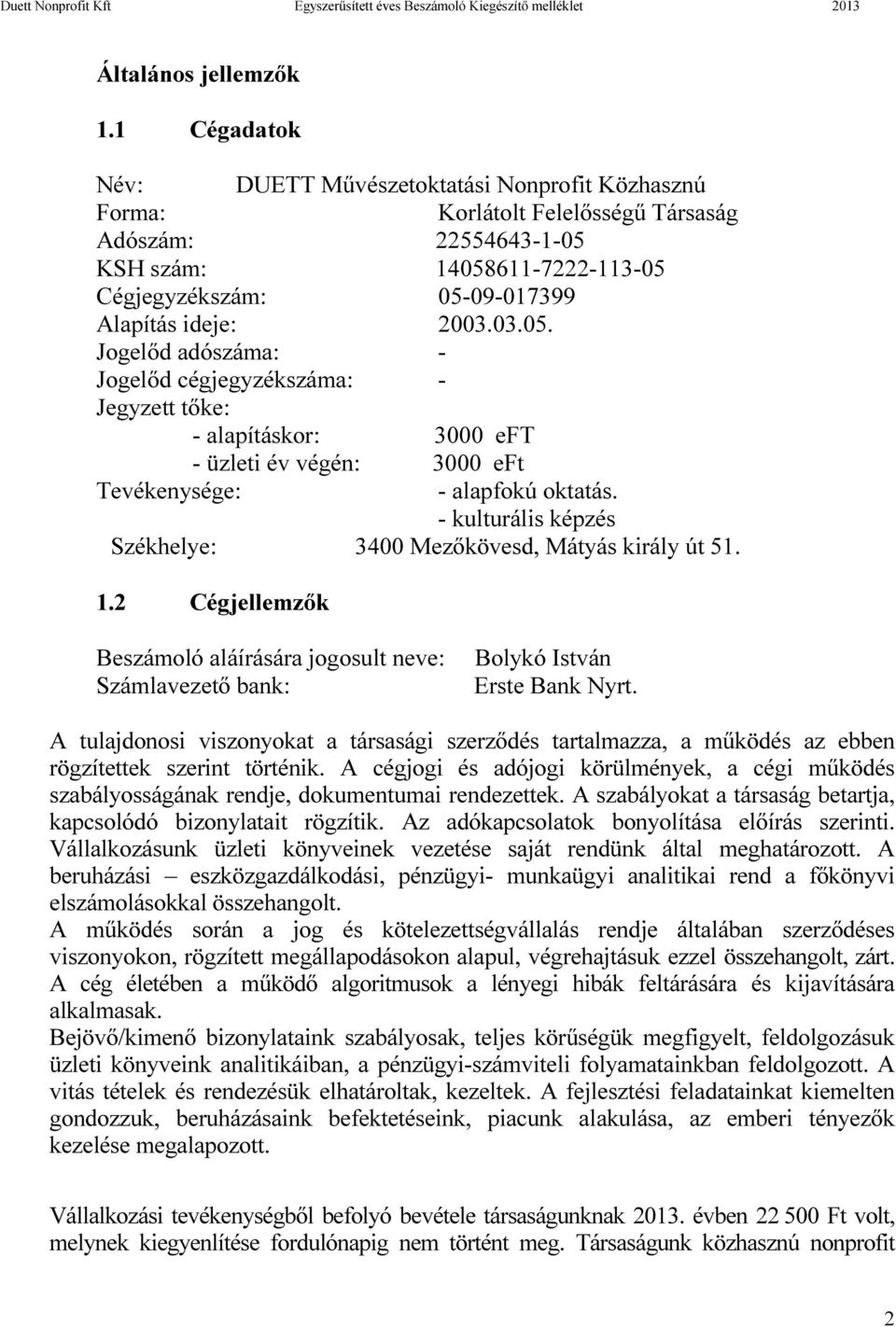 2003.03.05. Jogelőd adószáma: - Jogelőd cégjegyzékszáma: - Jegyzett tőke: - alapításkor: 3000 eft - üzleti év végén: 3000 eft Tevékenysége: - alapfokú oktatás.