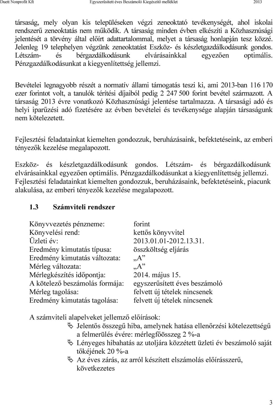Jelenleg 19 telephelyen végzünk zeneoktatást Eszköz- és készletgazdálkodásunk gondos. Létszám- és bérgazdálkodásunk elvárásainkkal egyezően optimális. Pénzgazdálkodásunkat a kiegyenlítettség jellemzi.