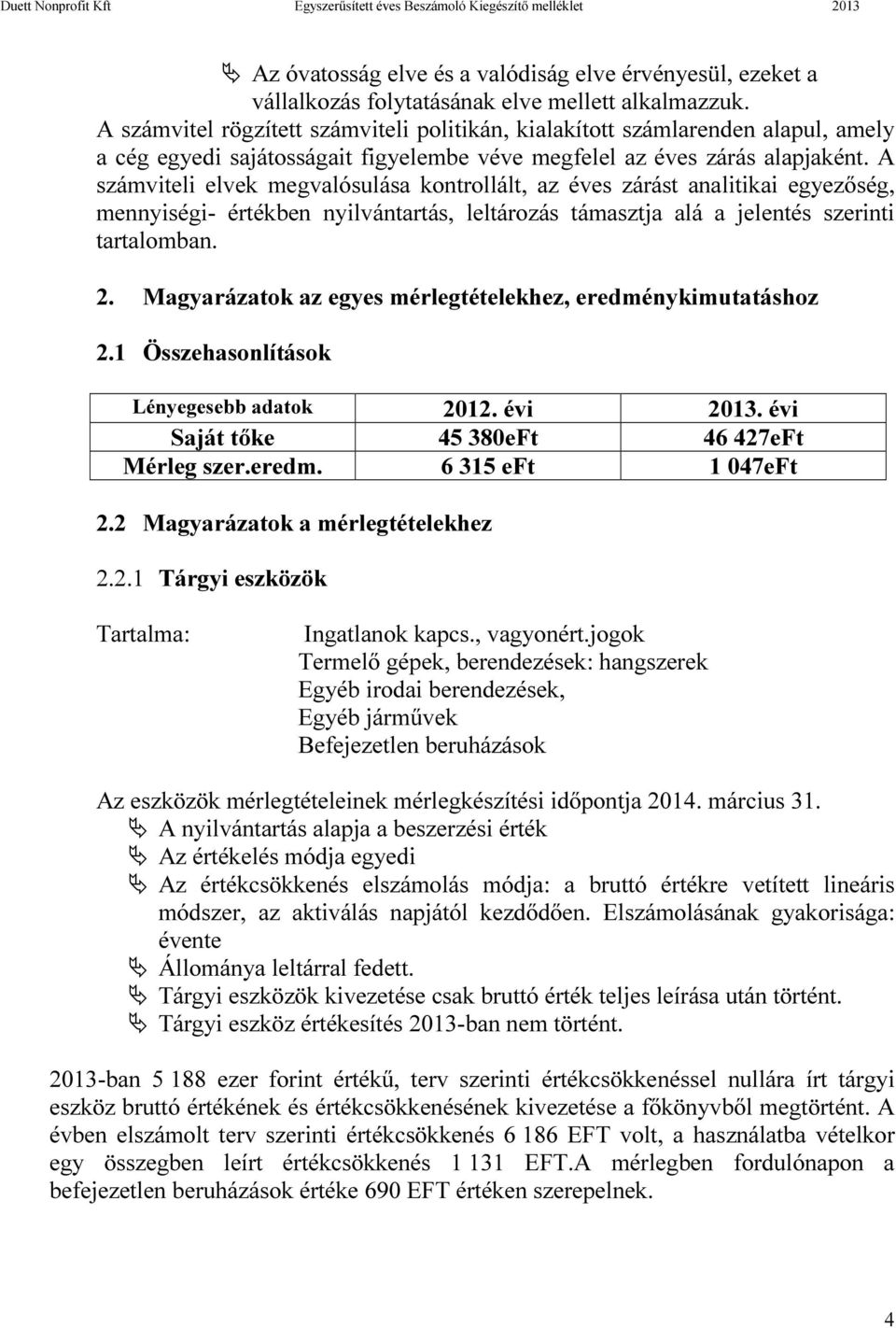 A számviteli elvek megvalósulása kontrollált, az éves zárást analitikai egyezőség, mennyiségi- értékben nyilvántartás, leltározás támasztja alá a jelentés szerinti tartalomban. 2.
