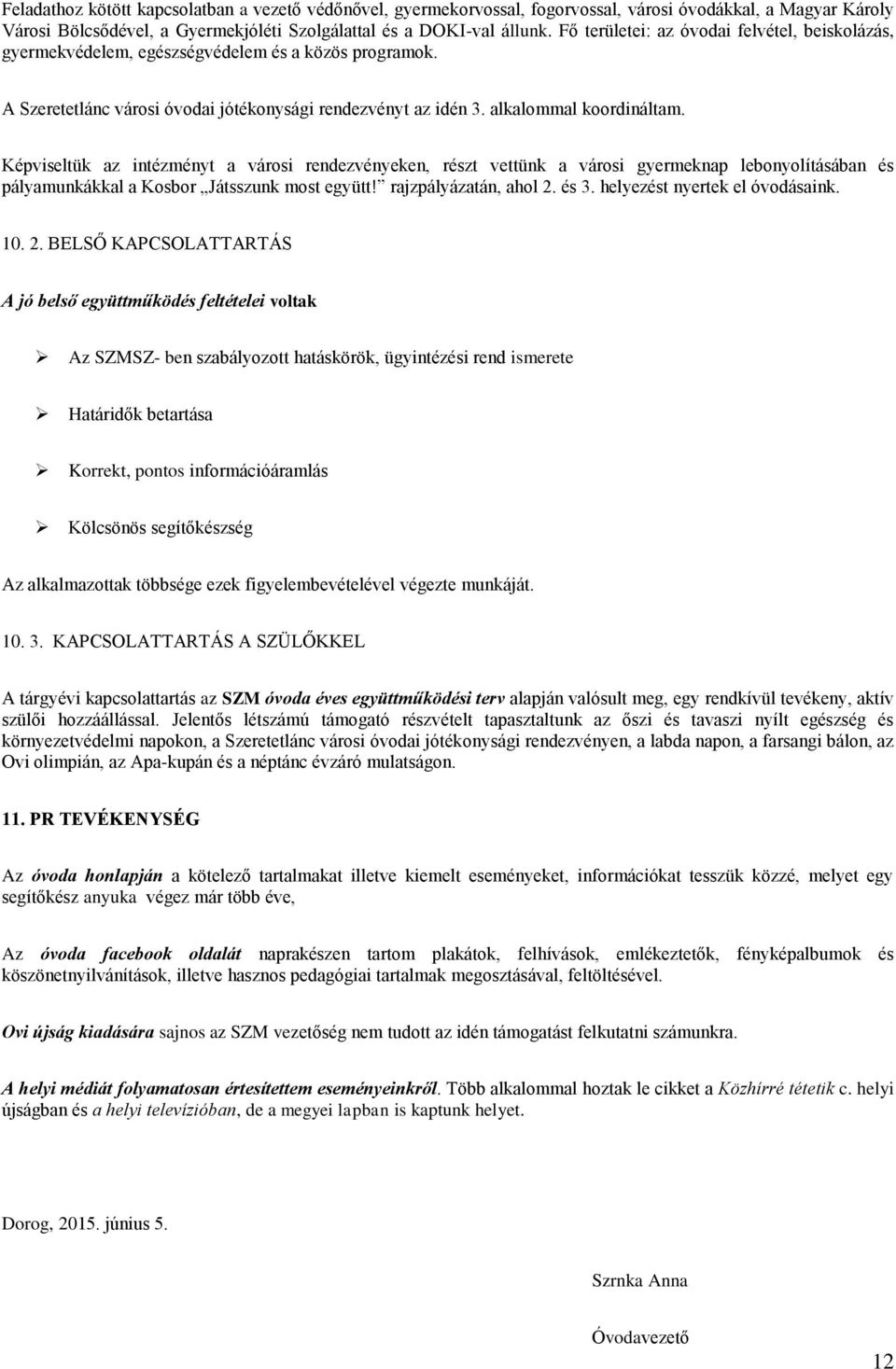 Képviseltük az intézményt a városi rendezvényeken, részt vettünk a városi gyermeknap lebonyolításában és pályamunkákkal a Kosbor Játsszunk most együtt! rajzpályázatán, ahol 2. és 3.