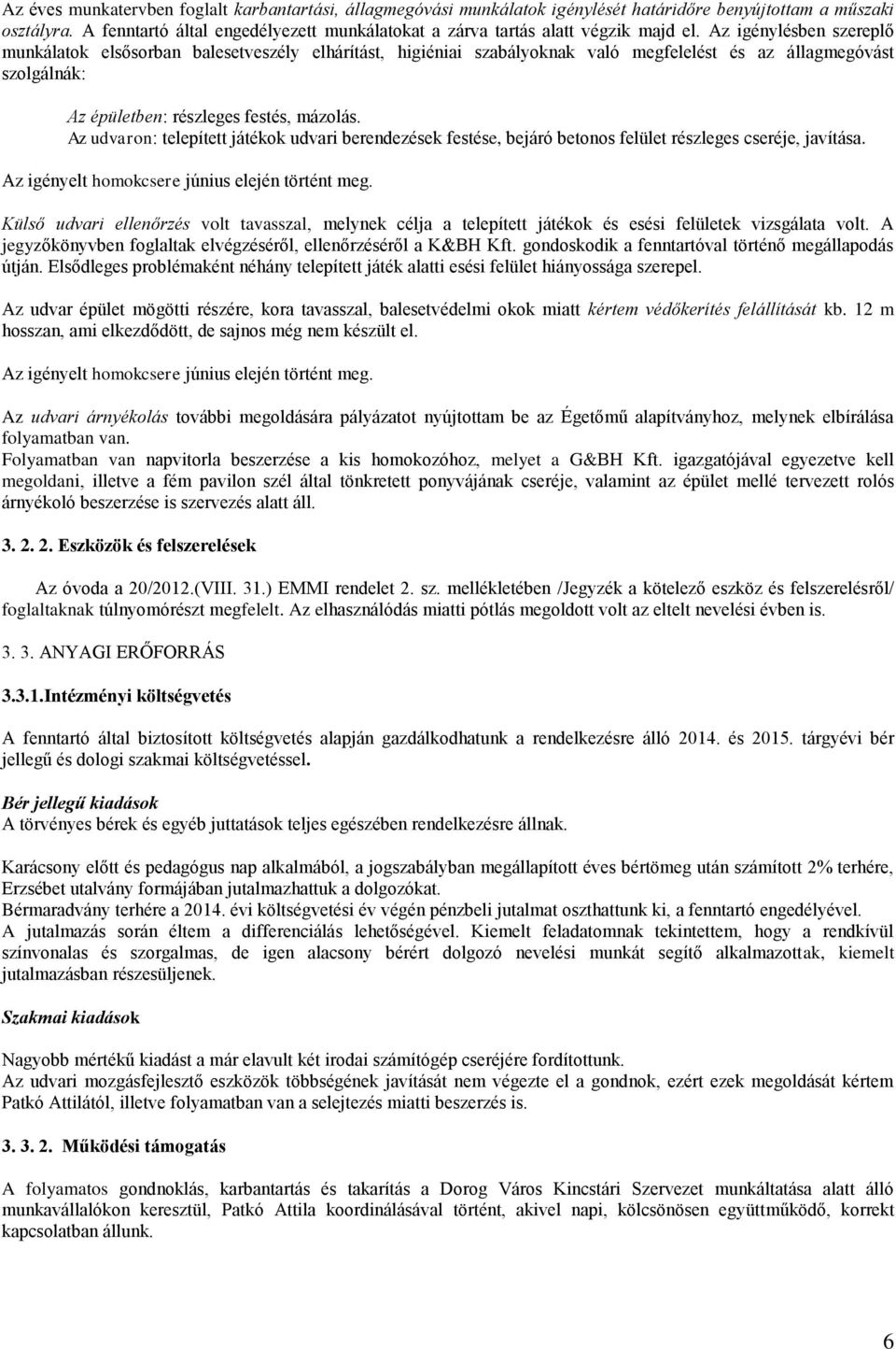 Az igénylésben szereplő munkálatok elsősorban balesetveszély elhárítást, higiéniai szabályoknak való megfelelést és az állagmegóvást szolgálnák: Az épületben: részleges festés, mázolás.