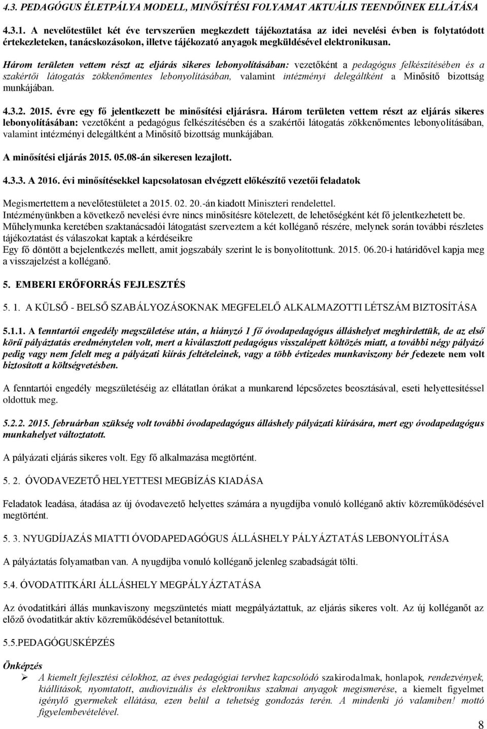 Három területen vettem részt az eljárás sikeres lebonyolításában: vezetőként a pedagógus felkészítésében és a szakértői látogatás zökkenőmentes lebonyolításában, valamint intézményi delegáltként a