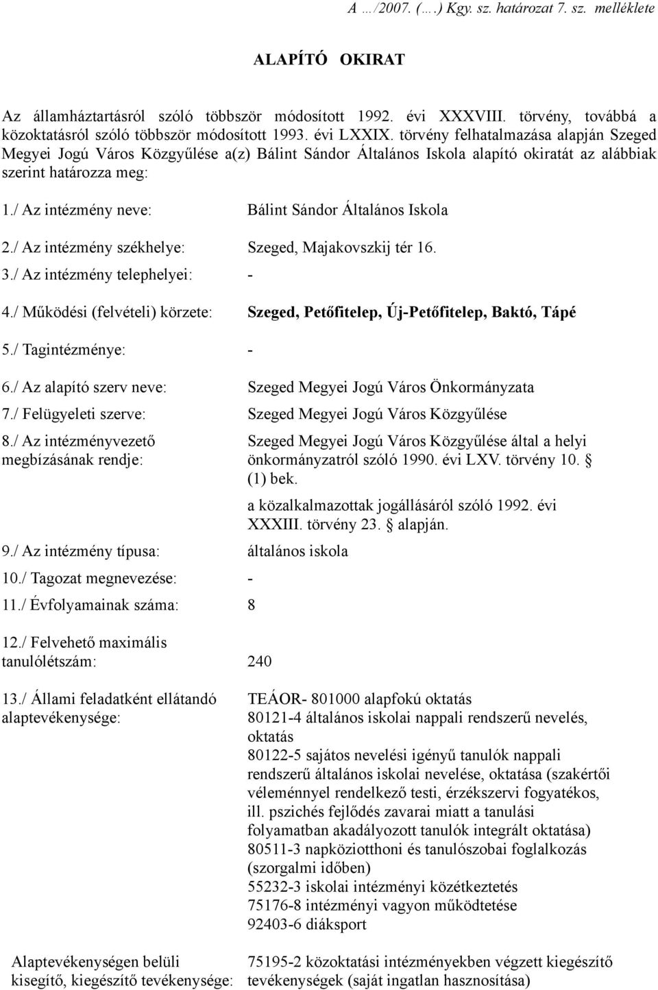 / Az intézmény neve: Bálint Sándor Általános Iskola 2./ Az intézmény székhelye: Szeged, Majakovszkij tér 16. 3./ Az intézmény telephelyei: - 4.