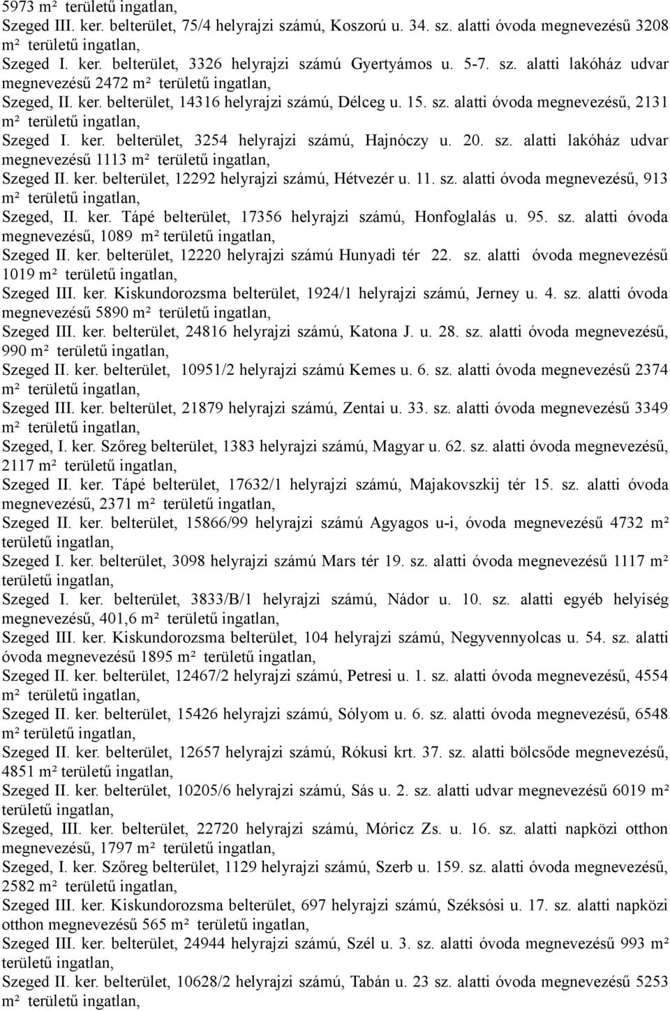 ker. belterület, 12292 helyrajzi számú, Hétvezér u. 11. sz. alatti óvoda megnevezésű, 913 m² Szeged, II. ker. Tápé belterület, 17356 helyrajzi számú, Honfoglalás u. 95. sz. alatti óvoda megnevezésű, 1089 m² Szeged II.