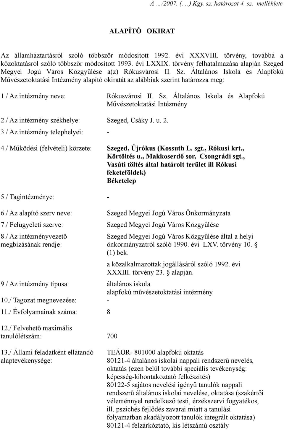 / Az intézmény neve: Rókusvárosi II. Sz. Általános Iskola és Alapfokú Művészetoktatási Intézmény 2./ Az intézmény székhelye: Szeged, Csáky J. u. 2. 3./ Az intézmény telephelyei: - 4.