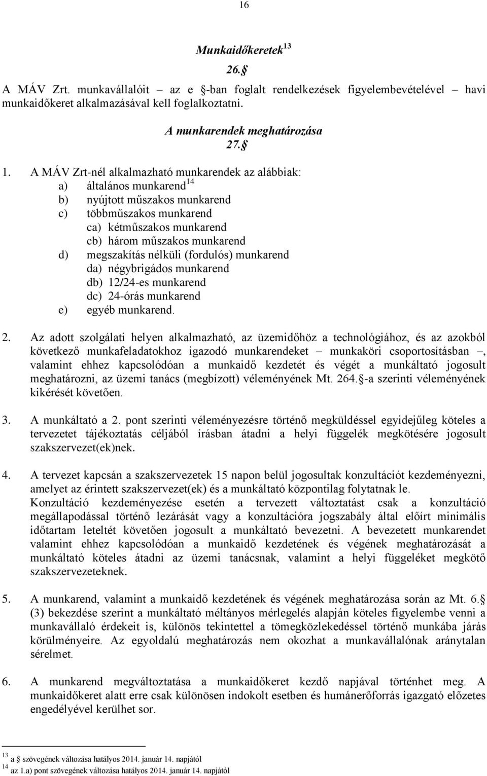 A MÁV Zrt-nél alkalmazható munkarendek az alábbiak: a) általános munkarend 14 b) nyújtott műszakos munkarend c) többműszakos munkarend ca) kétműszakos munkarend cb) három műszakos munkarend d)