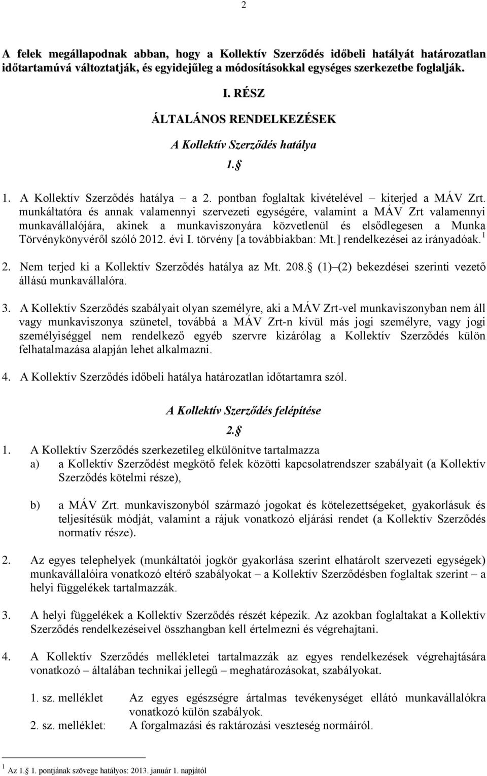 munkáltatóra és annak valamennyi szervezeti egységére, valamint a MÁV Zrt valamennyi munkavállalójára, akinek a munkaviszonyára közvetlenül és elsődlegesen a Munka Törvénykönyvéről szóló 2012. évi I.