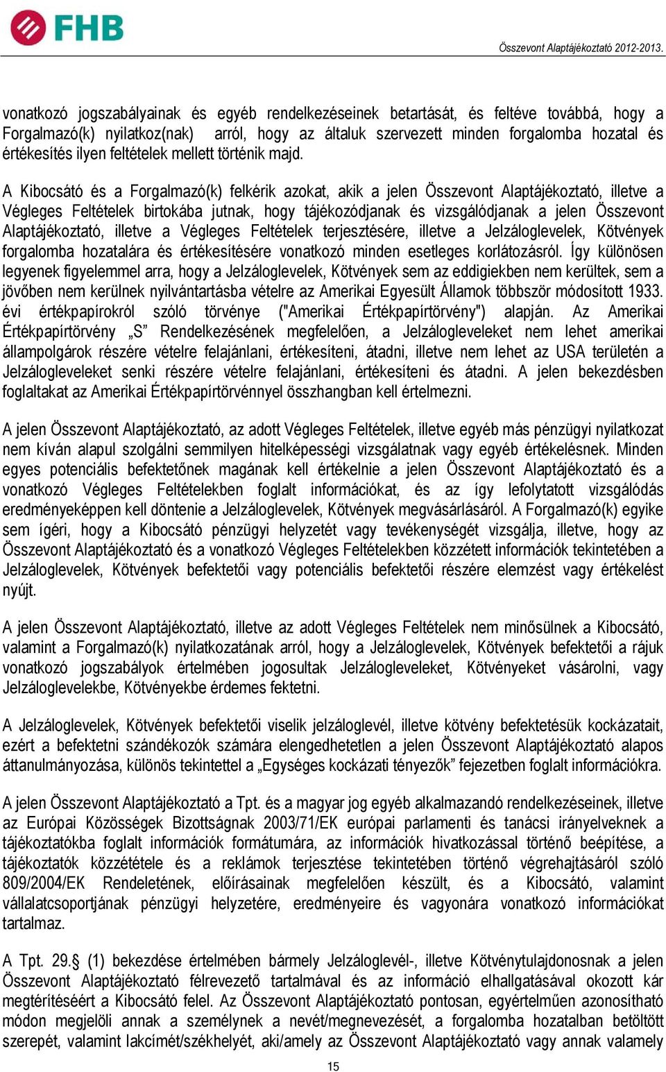 A Kibocsátó és a Forgalmazó(k) felkérik azokat, akik a jelen Összevont Alaptájékoztató, illetve a Végleges Feltételek birtokába jutnak, hogy tájékozódjanak és vizsgálódjanak a jelen Összevont