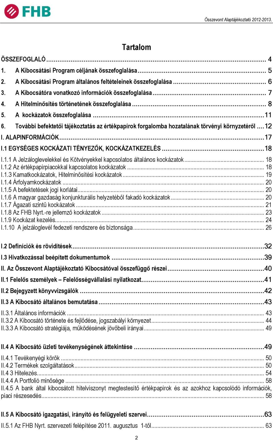 További befektetői tájékoztatás az értékpapírok forgalomba hozatalának törvényi környzetéről... 12 I. ALAPINFORMÁCIÓK... 17 I.1 EGYSÉGES KOCKÁZATI TÉNYEZŐK, KOCKÁZATKEZELÉS... 18 I.1.1 A Jelzáloglevelekkel és Kötvényekkel kapcsolatos általános kockázatok.