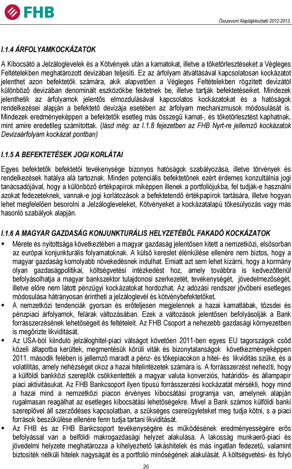 fektetnek be, illetve tartják befektetéseiket.