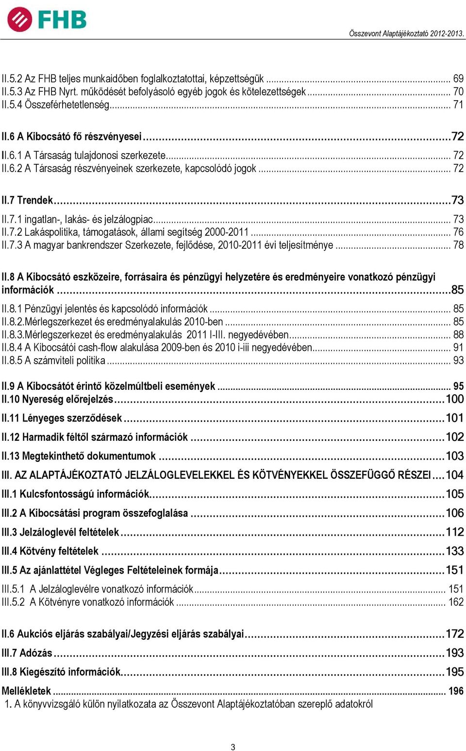 .. 73 II.7.2 Lakáspolitika, támogatások, állami segítség 2000-2011... 76 II.7.3 A magyar bankrendszer Szerkezete, fejlődése, 2010-2011 évi teljesítménye... 78 II.
