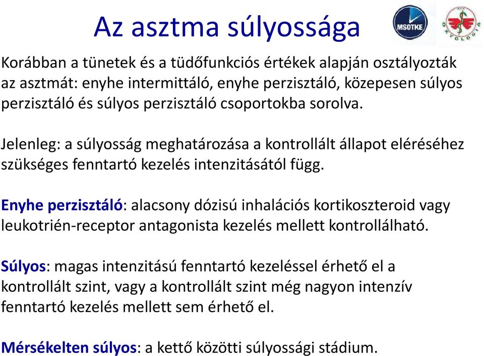 Enyhe perzisztáló: alacsony dózisú inhalációs kortikoszteroidvagy leukotrién-receptorantagonistakezelés mellett kontrollálható.