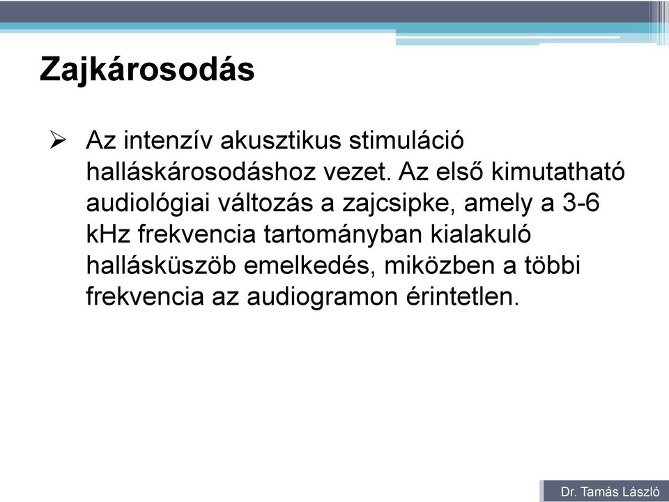 Az első kimutatható audiológiai változás a zajcsipke, amely a