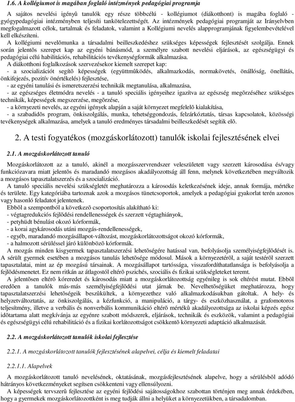 Az intézmények pedagógiai programját az Irányelvben megfogalmazott célok, tartalmak és feladatok, valamint a Kollégiumi nevelés alapprogramjának figyelembevételével kell elkészíteni.