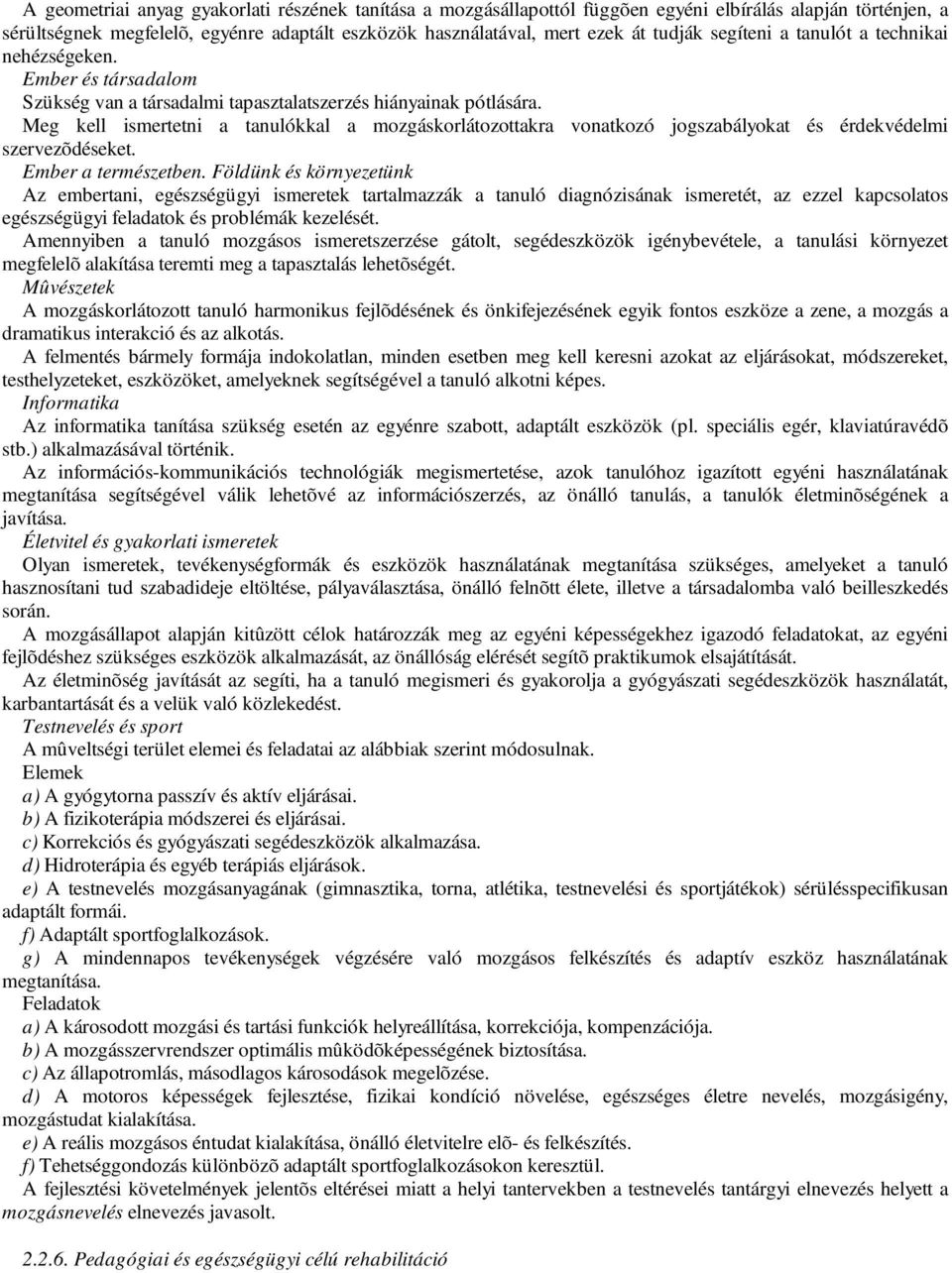 Meg kell ismertetni a tanulókkal a mozgáskorlátozottakra vonatkozó jogszabályokat és érdekvédelmi szervezõdéseket. Ember a természetben.