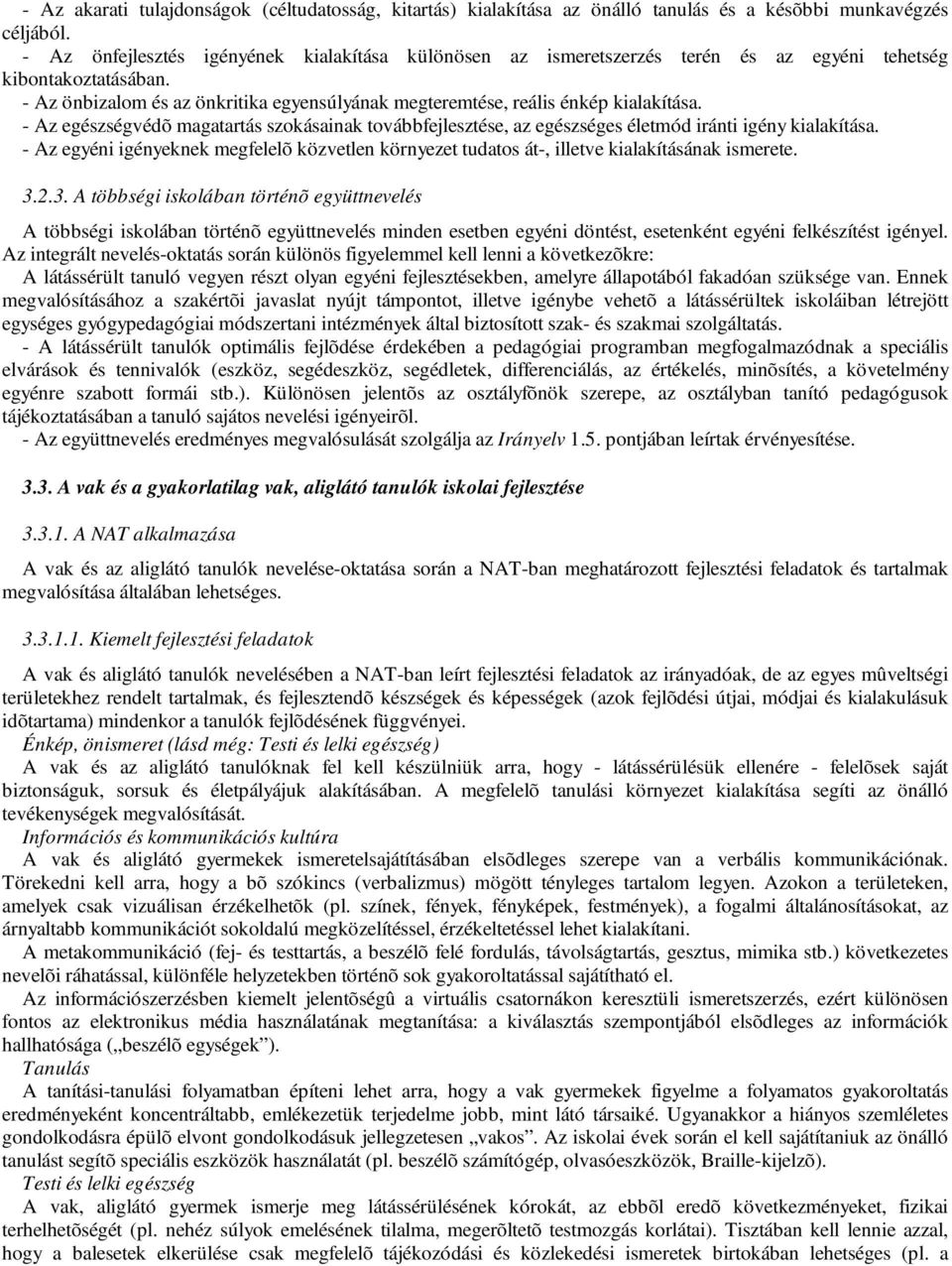 - Az önbizalom és az önkritika egyensúlyának megteremtése, reális énkép kialakítása. - Az egészségvédõ magatartás szokásainak továbbfejlesztése, az egészséges életmód iránti igény kialakítása.