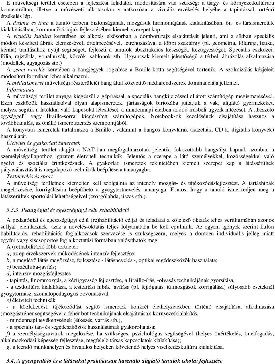 A dráma és tánc a tanuló térbeni biztonságának, mozgásuk harmóniájának kialakításában, ön- és társismeretük kialakításában, kommunikációjuk fejlesztésében kiemelt szerepet kap.