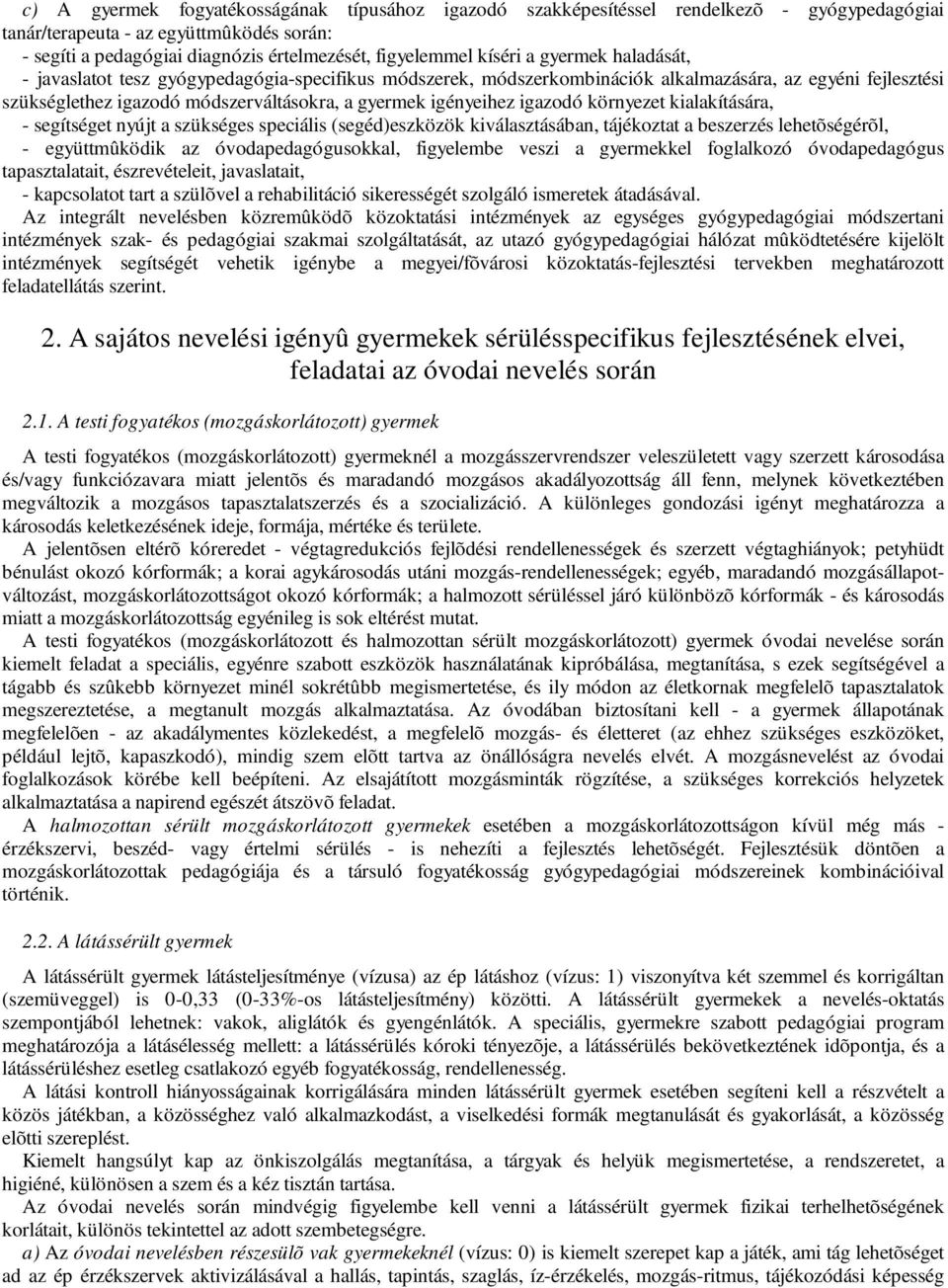 igényeihez igazodó környezet kialakítására, - segítséget nyújt a szükséges speciális (segéd)eszközök kiválasztásában, tájékoztat a beszerzés lehetõségérõl, - együttmûködik az óvodapedagógusokkal,