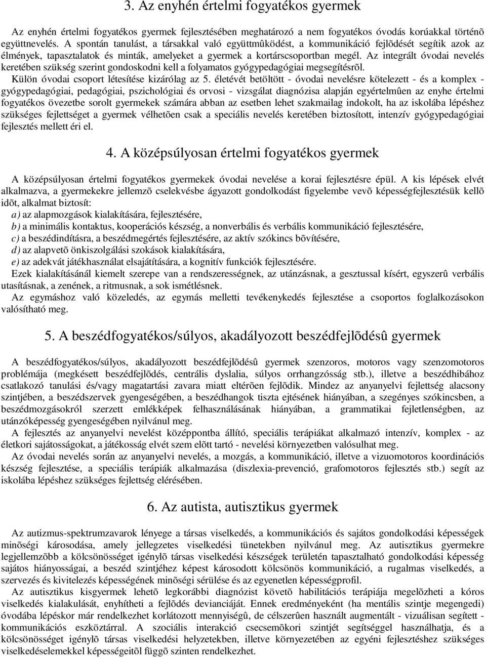 Az integrált óvodai nevelés keretében szükség szerint gondoskodni kell a folyamatos gyógypedagógiai megsegítésrõl. Külön óvodai csoport létesítése kizárólag az 5.