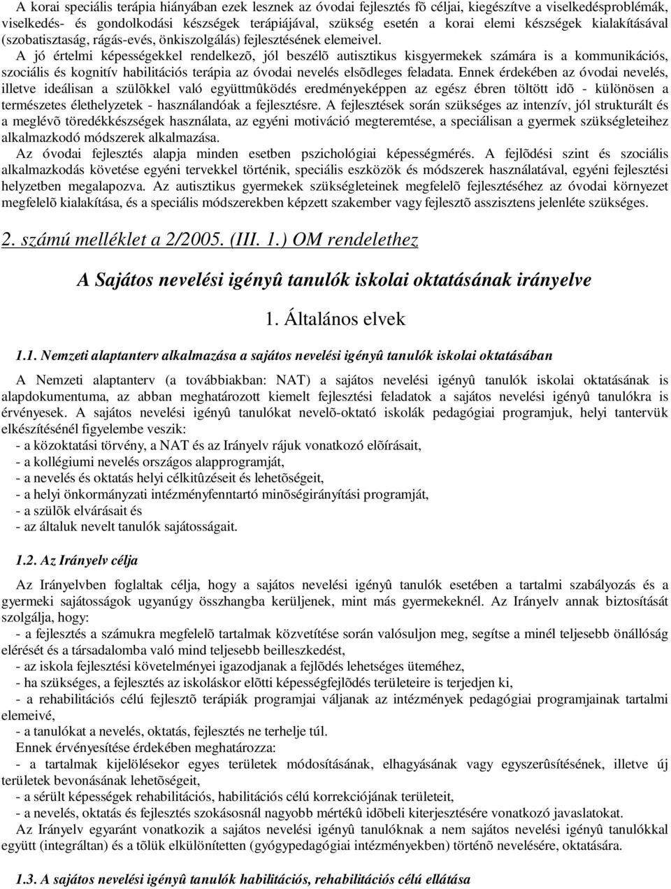 A jó értelmi képességekkel rendelkezõ, jól beszélõ autisztikus kisgyermekek számára is a kommunikációs, szociális és kognitív habilitációs terápia az óvodai nevelés elsõdleges feladata.