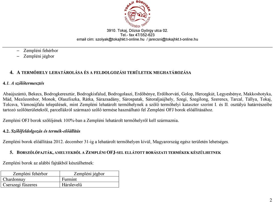 Sárazsadány, Sárospatak, Sátoraljaújhely, Szegi, Szegilong, Szerencs, Tarcal, Tállya, Tokaj, Tolcsva, Vámosújfalu települések, mint Zempléni lehatárolt termőhelynek a szőlő termőhelyi kataszter