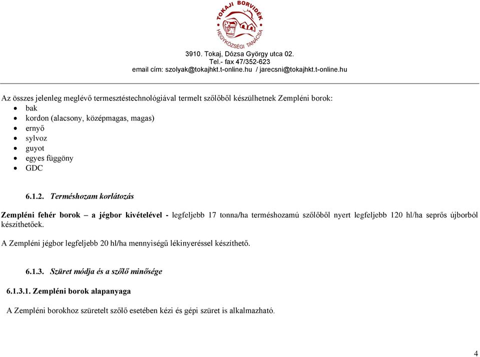 Terméshozam korlátozás Zempléni fehér borok a jégbor kivételével - legfeljebb 17 tonna/ha terméshozamú szőlőből nyert legfeljebb 120 hl/ha seprős