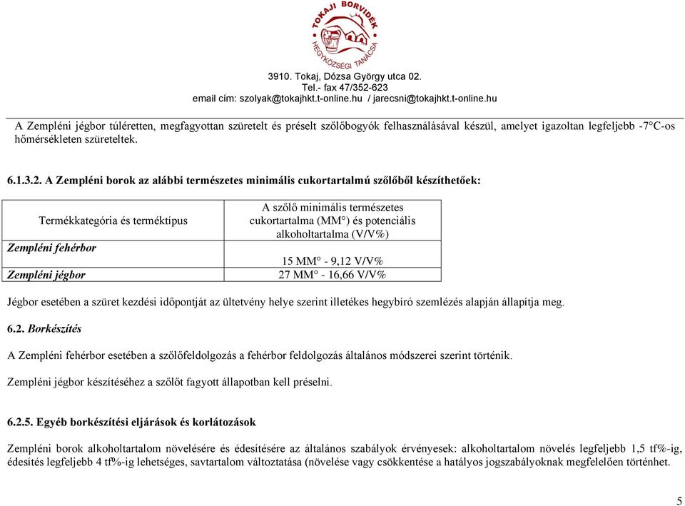 ) és potenciális alkoholtartalma (V/V%) 15 MM - 9,12 V/V% 27 MM - 16,66 V/V% Jégbor esetében a szüret kezdési időpontját az ültetvény helye szerint illetékes hegybíró szemlézés alapján állapítja meg.