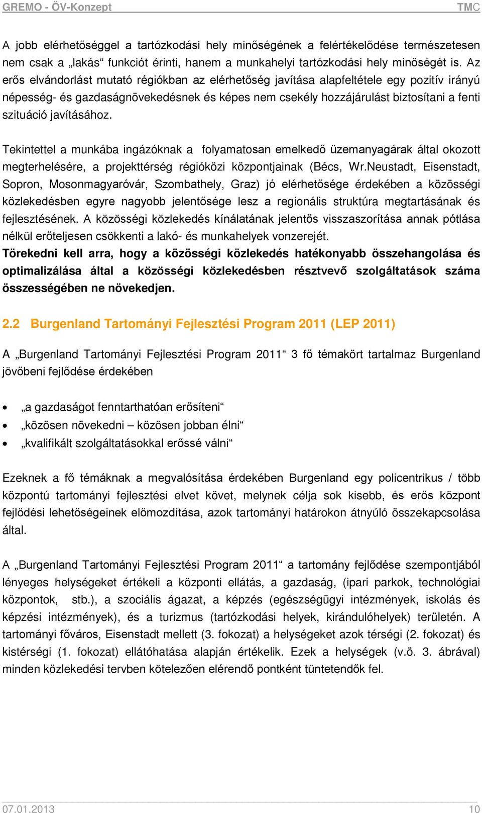 javításához. Tekintettel a munkába ingázóknak a folyamatosan emelkedő üzemanyagárak által okozott megterhelésére, a projekttérség régióközi központjainak (Bécs, Wr.