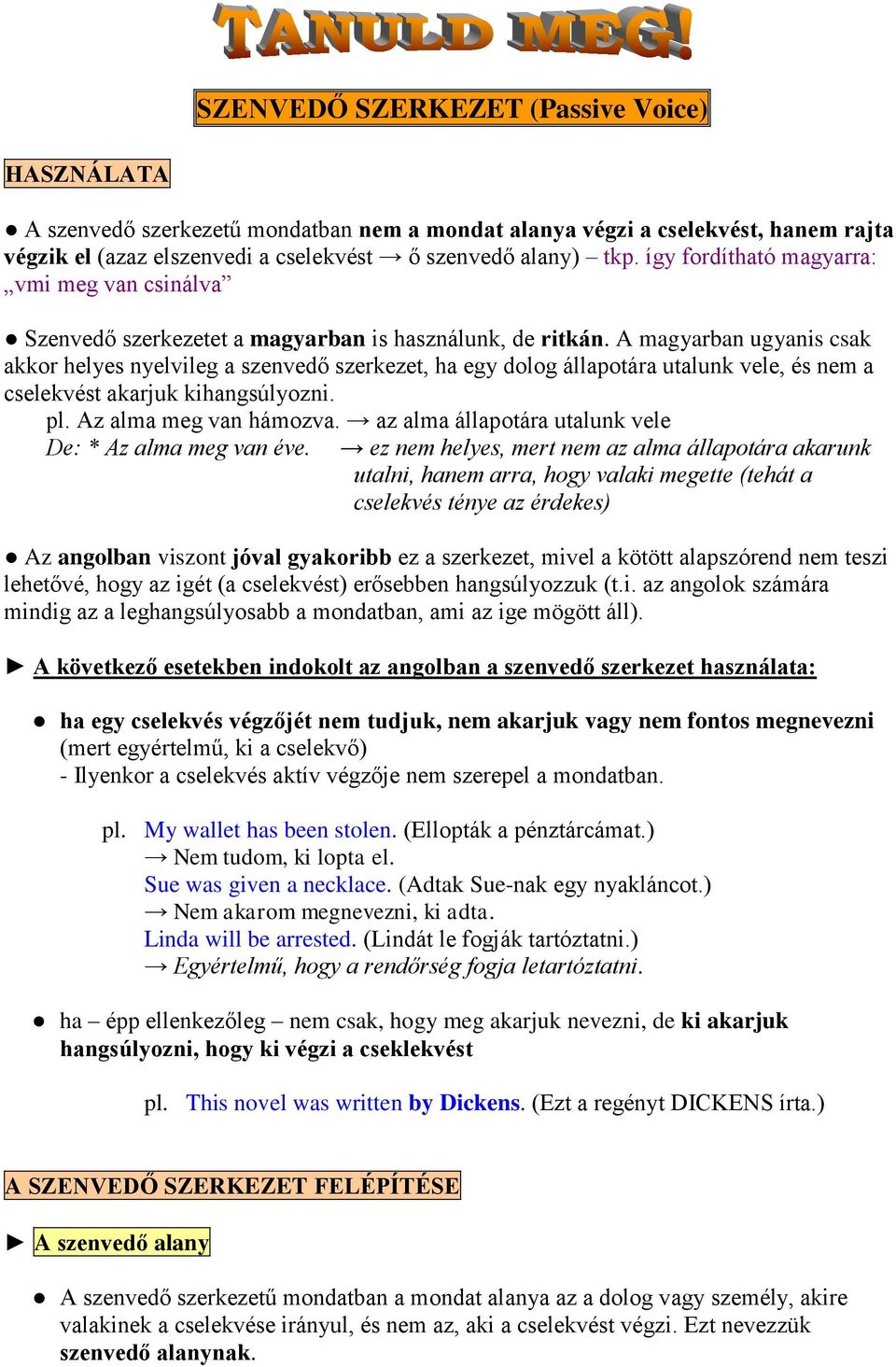 A magyarban ugyanis csak akkor helyes nyelvileg a szenvedő szerkezet, ha egy dolog állapotára utalunk vele, és nem a cselekvést akarjuk kihangsúlyozni. pl. Az alma meg van hámozva.