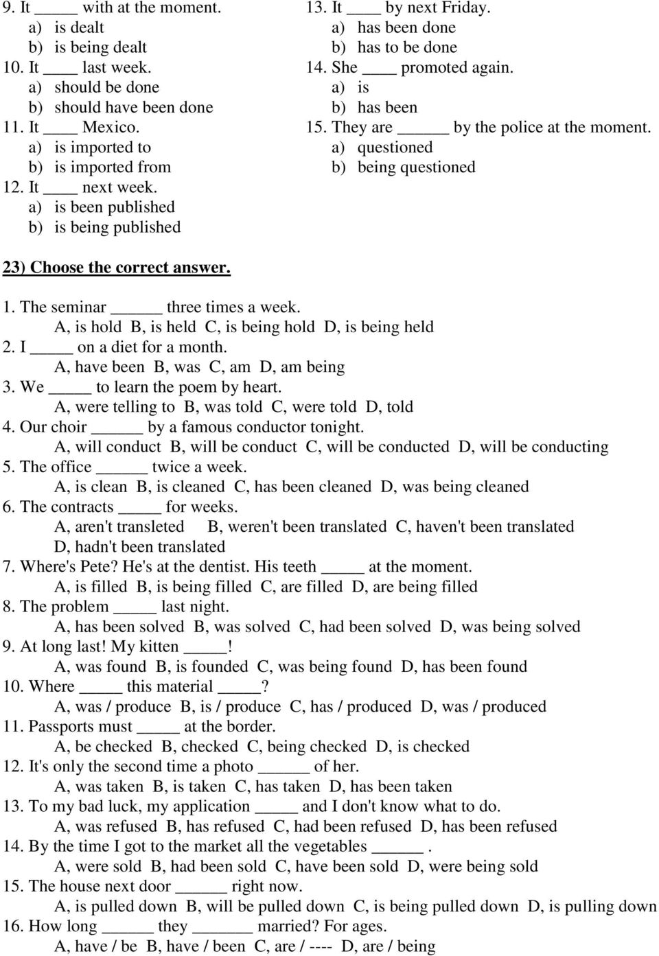 a) questioned b) being questioned 23) Choose the correct answer. 1. The seminar three times a week. A, is hold B, is held C, is being hold D, is being held 2. I on a diet for a month.