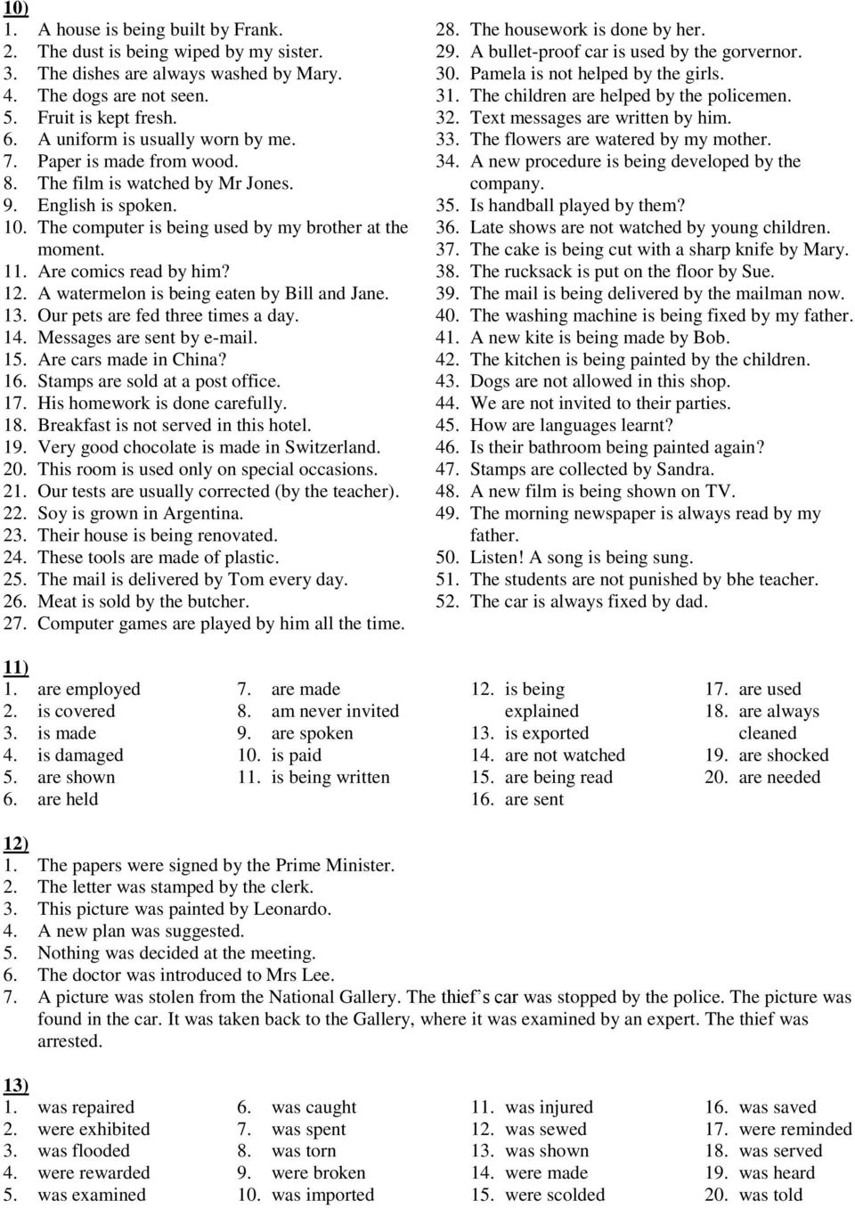 Are comics read by him? 12. A watermelon is being eaten by Bill and Jane. 13. Our pets are fed three times a day. 14. Messages are sent by e-mail. 15. Are cars made in China? 16.