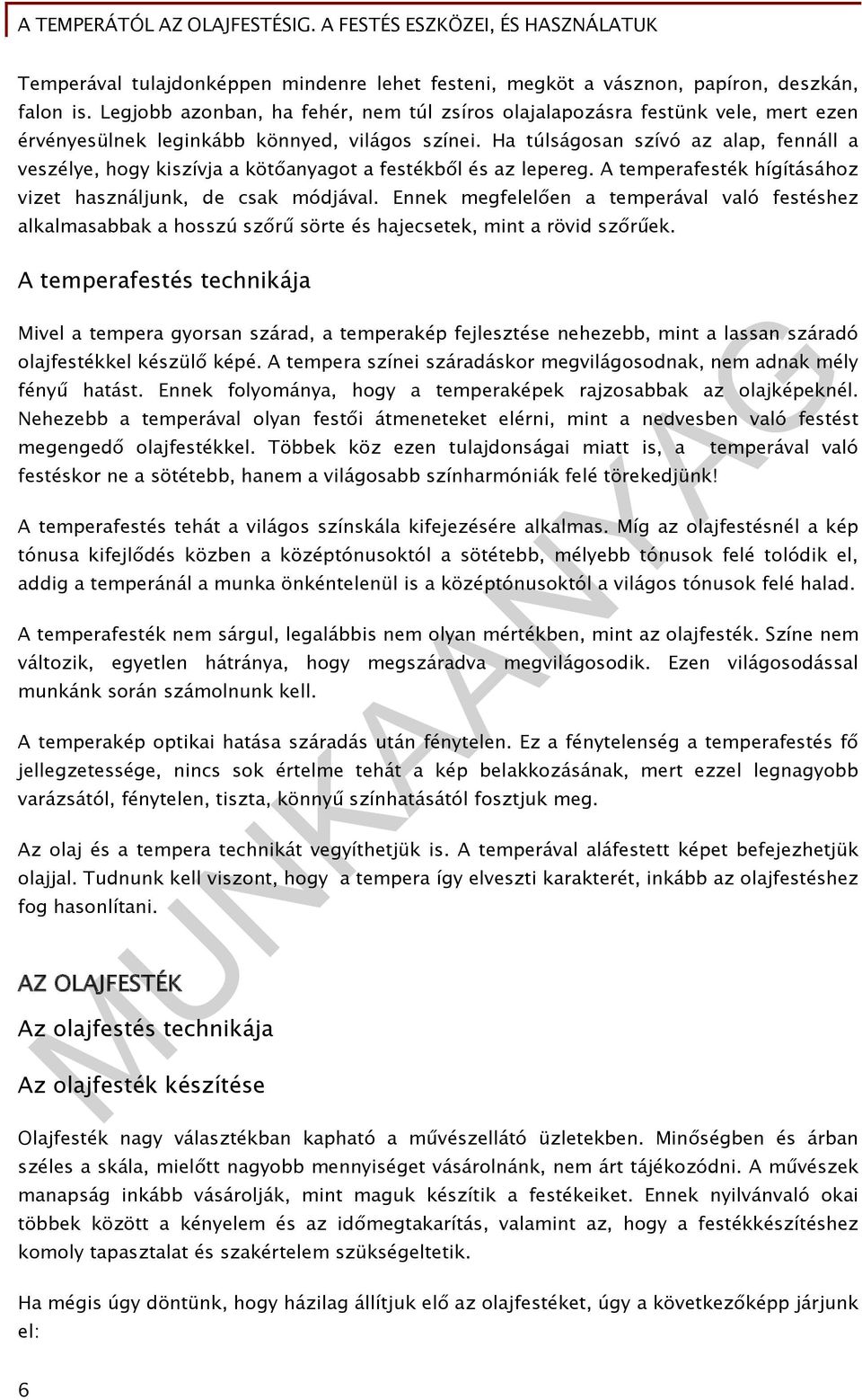 Ha túlságosan szívó az alap, fennáll a veszélye, hogy kiszívja a kötőanyagot a festékből és az lepereg. A temperafesték hígításához vizet használjunk, de csak módjával.