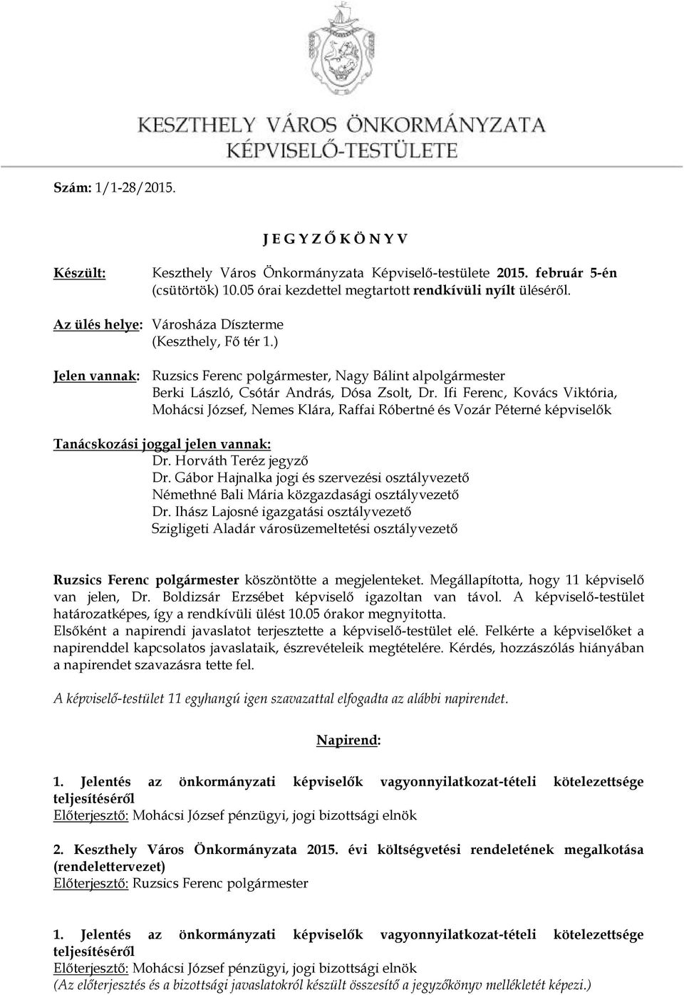 Ifi Ferenc, Kovács Viktória, Mohácsi József, Nemes Klára, Raffai Róbertné és Vozár Péterné képviselők Tanácskozási joggal jelen vannak: Dr. Horváth Teréz jegyző Dr.