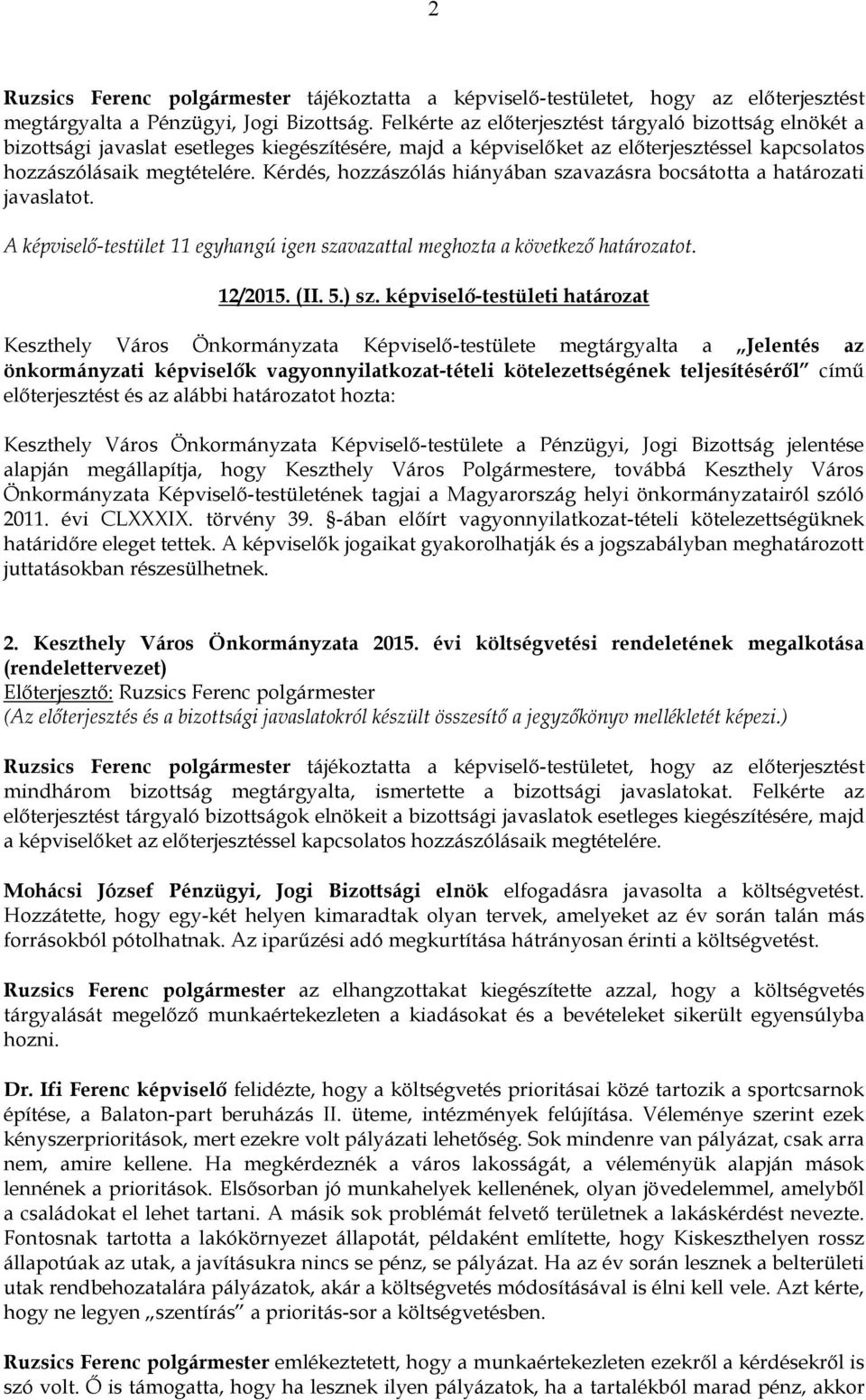 Kérdés, hozzászólás hiányában szavazásra bocsátotta a határozati javaslatot. A képviselő-testület 11 egyhangú igen szavazattal meghozta a következő határozatot. 12/2015. (II. 5.) sz.