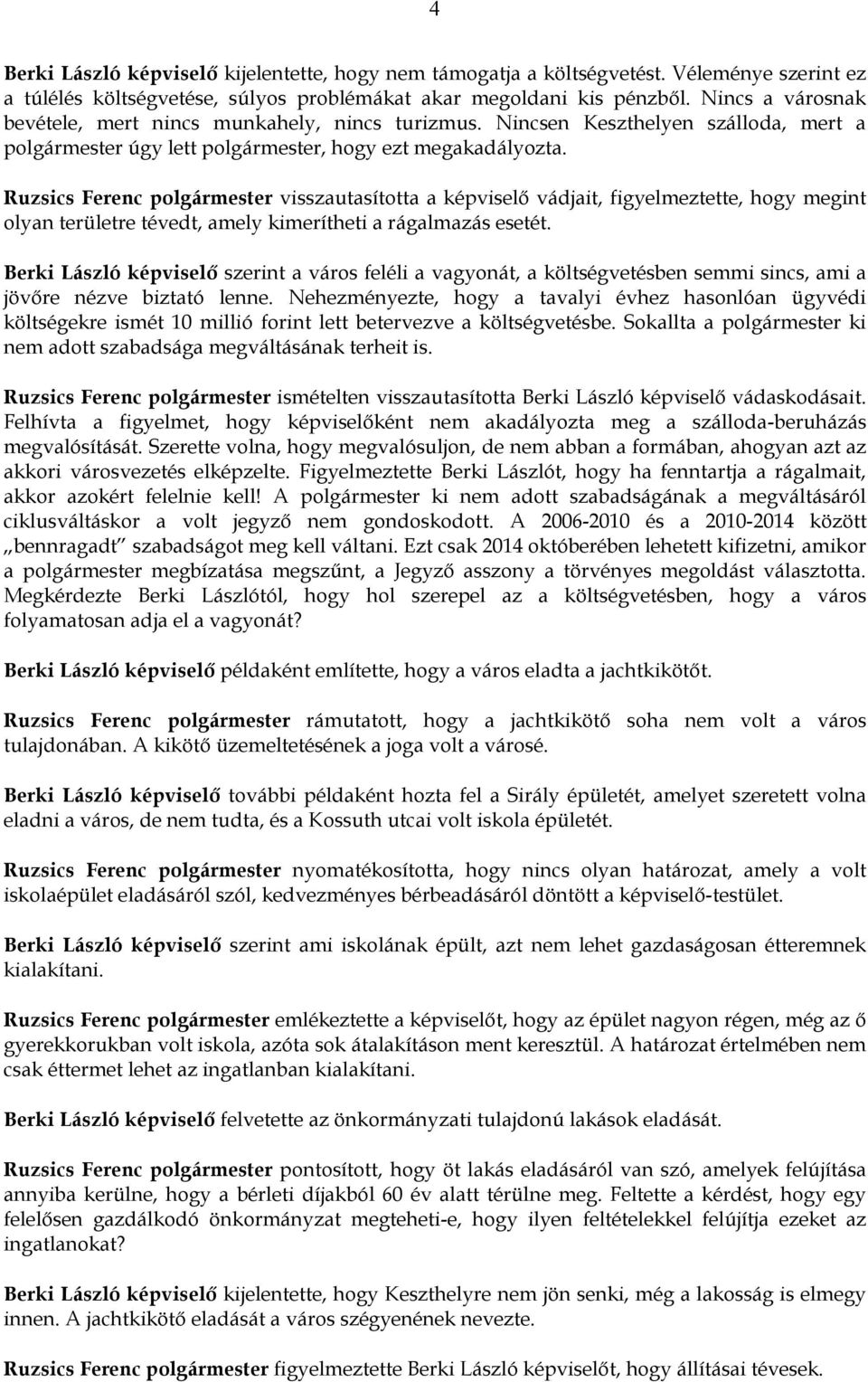 Ruzsics Ferenc polgármester visszautasította a képviselő vádjait, figyelmeztette, hogy megint olyan területre tévedt, amely kimerítheti a rágalmazás esetét.