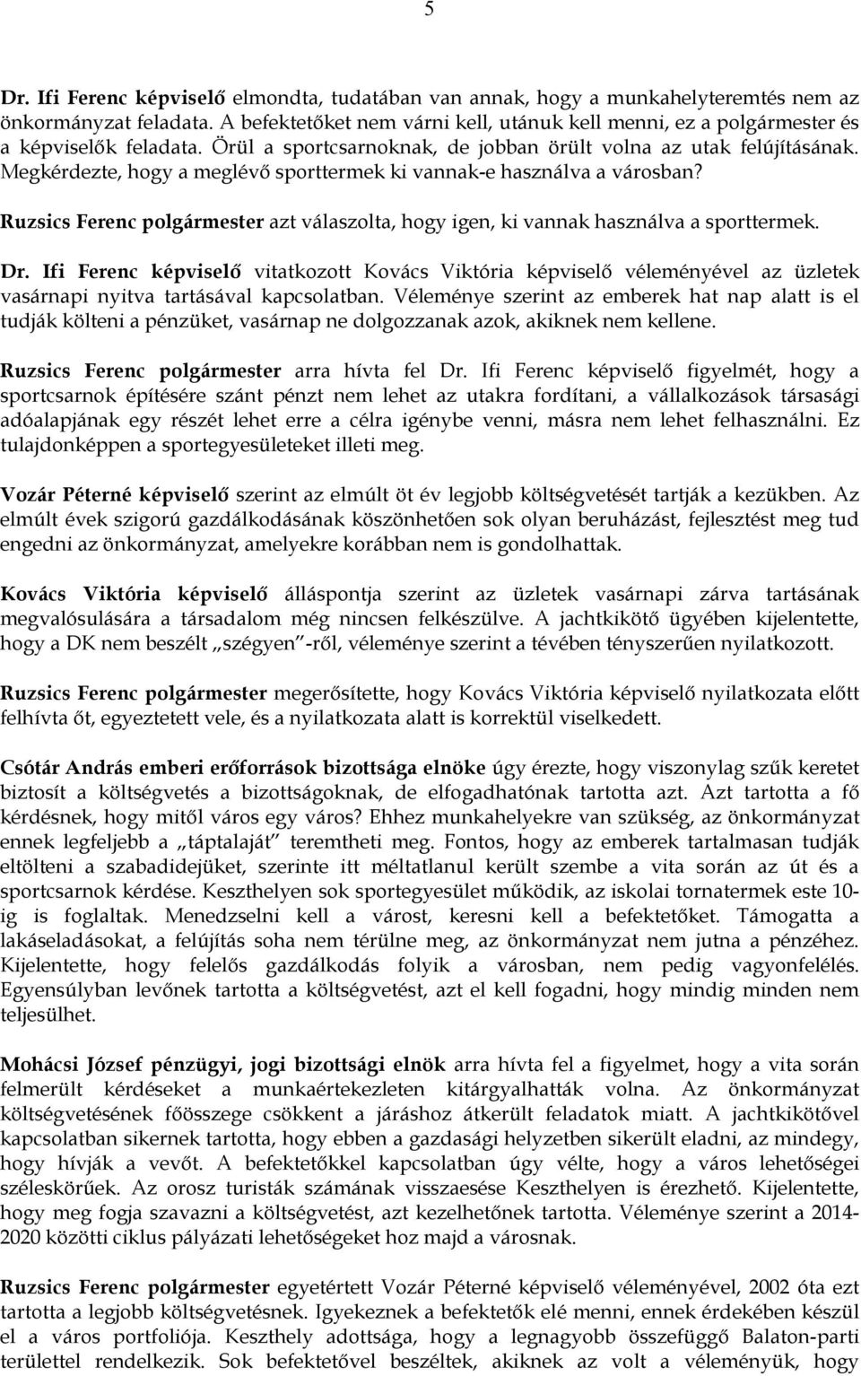 Megkérdezte, hogy a meglévő sporttermek ki vannak-e használva a városban? Ruzsics Ferenc polgármester azt válaszolta, hogy igen, ki vannak használva a sporttermek. Dr.