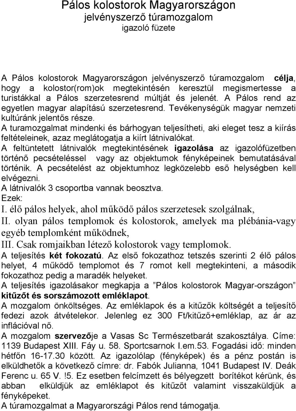 A turamozgalmat mindenki és bárhogyan teljesítheti, aki eleget tesz a kiírás feltételeinek, azaz meglátogatja a kiírt látnivalókat.