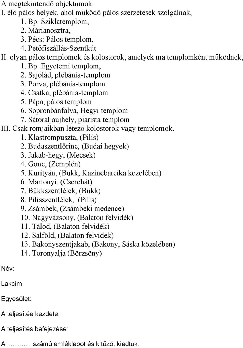 Pápa, pálos templom 6. Sopronbánfalva, Hegyi templom 7. Sátoraljaújhely, piarista templom III. Csak romjaikban létező kolostorok vagy templomok. 1. Klastrompuszta, (Pilis) 2.