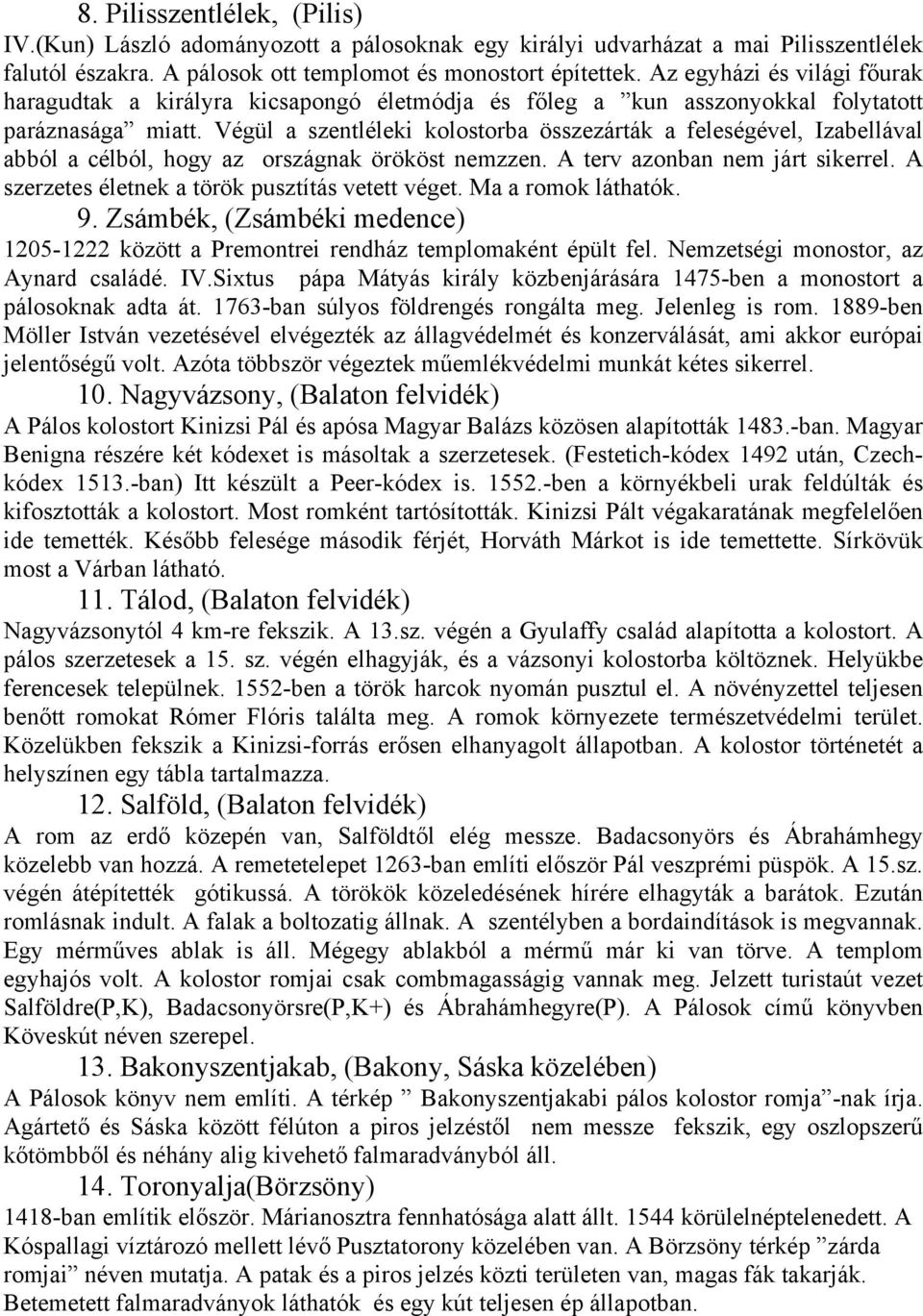 Végül a szentléleki kolostorba összezárták a feleségével, Izabellával abból a célból, hogy az országnak örököst nemzzen. A terv azonban nem járt sikerrel.