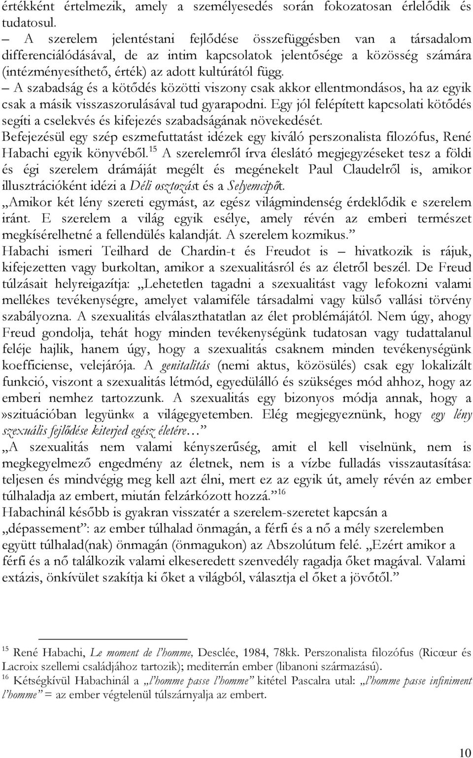 A szabadság és a kötődés közötti viszony csak akkor ellentmondásos, ha az egyik csak a másik visszaszorulásával tud gyarapodni.